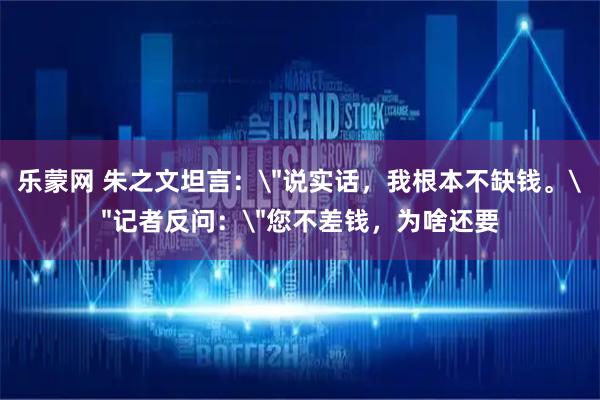 乐蒙网 朱之文坦言：